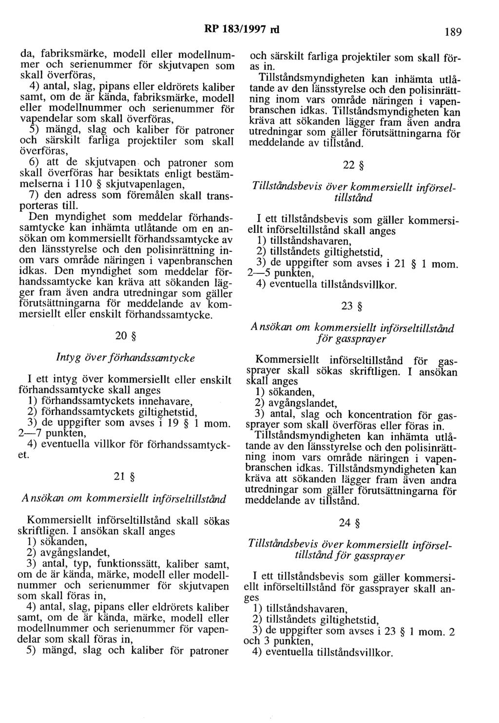 RP 183/1997 ni 189 da, fabriksmärke, modell eller modellnummer och serienummer för skjutvapen som skall överföras, 4) antal, slag, pipans eller eldrörets kaliber samt, om de är kända, fabriksmärke,