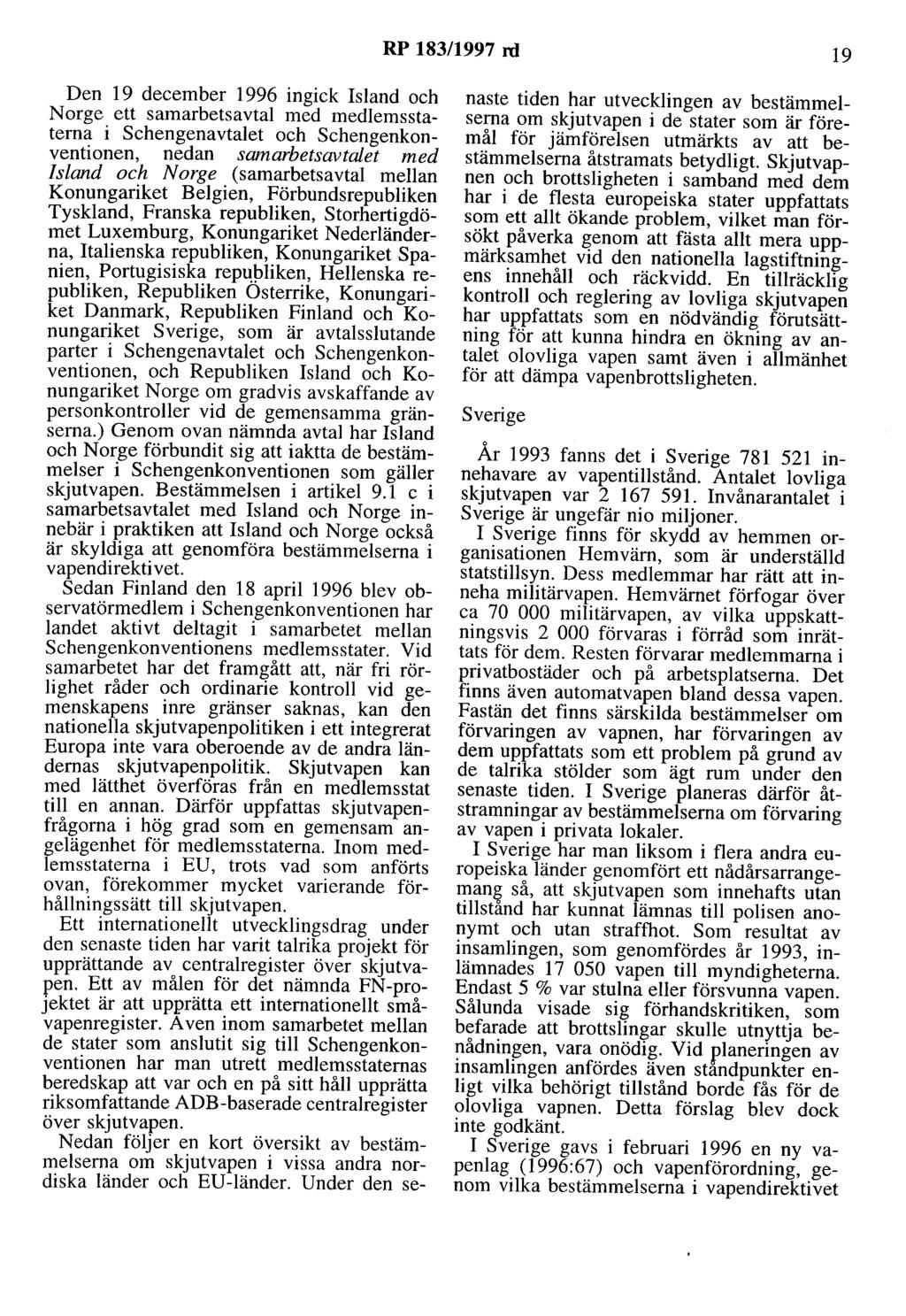 RP 183/1997 rd 19 Den 19 december 1996 ingick Island och Norge ett samarbetsavtal med medlemsstaterna i Schengenavtalet och Schengenkonventionen, nedan samarbetsavtalet med Island och Norge