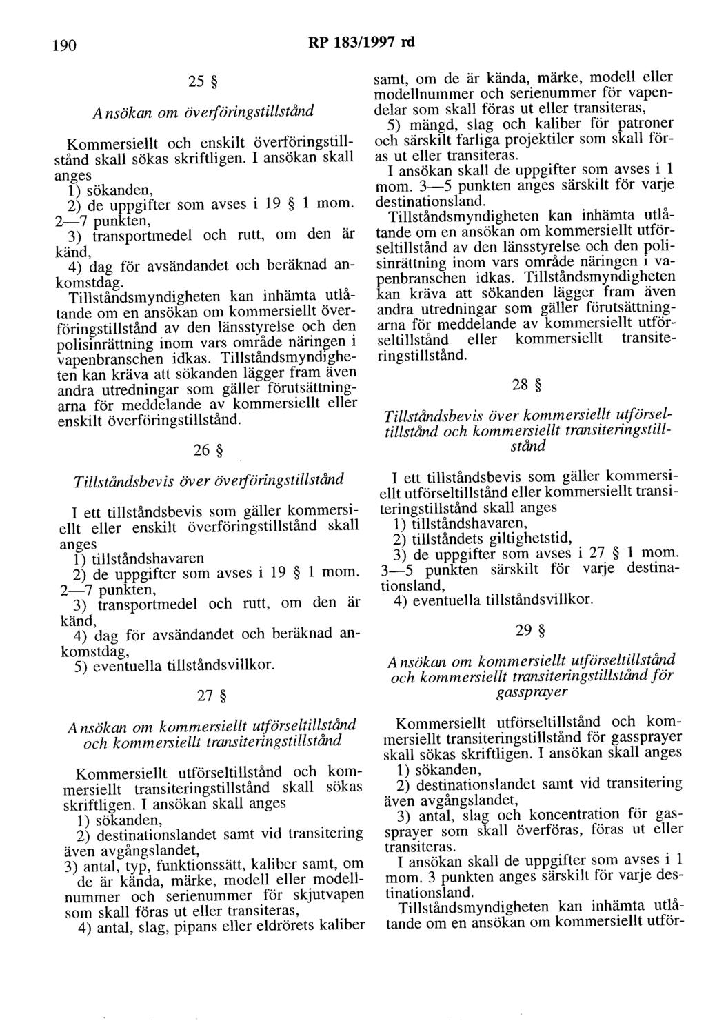 190 RP 183/1997 rd 25 Ansökan om överföringstillstånd Kommersiellt och enskilt överföringstillstånd skall sökas skriftligen. I ansökan skall anges l) sökanden, 2) de uppgifter som avses i 19 l mom.