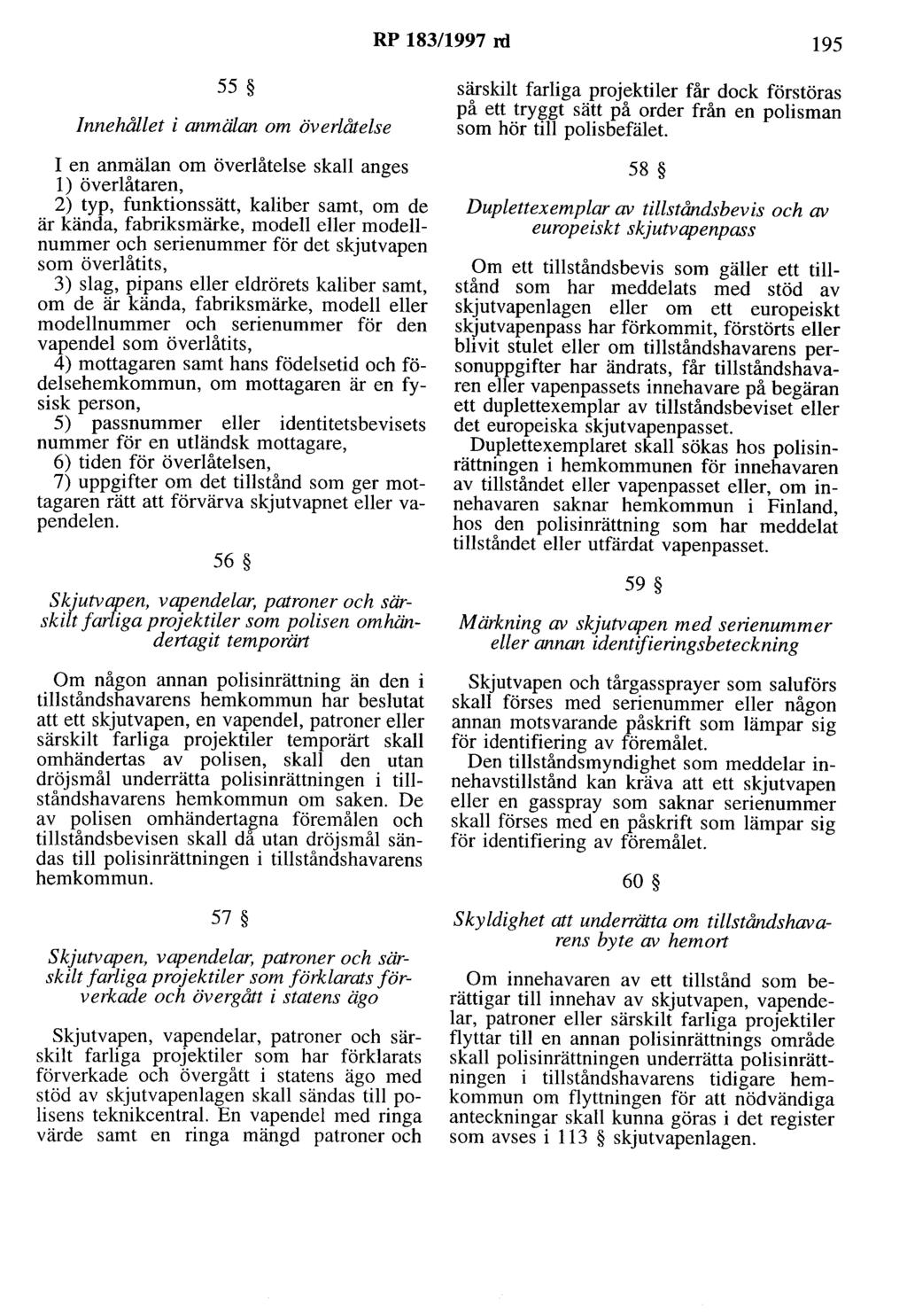 RP 183/1997 rd 195 55 Innehållet i anmälan om överlåtelse I en anmälan om överlåtelse skall anges l) överlåtaren, 2) typ, funktionssätt, kaliber samt, om de är kända, fabriksmärke, modell eller