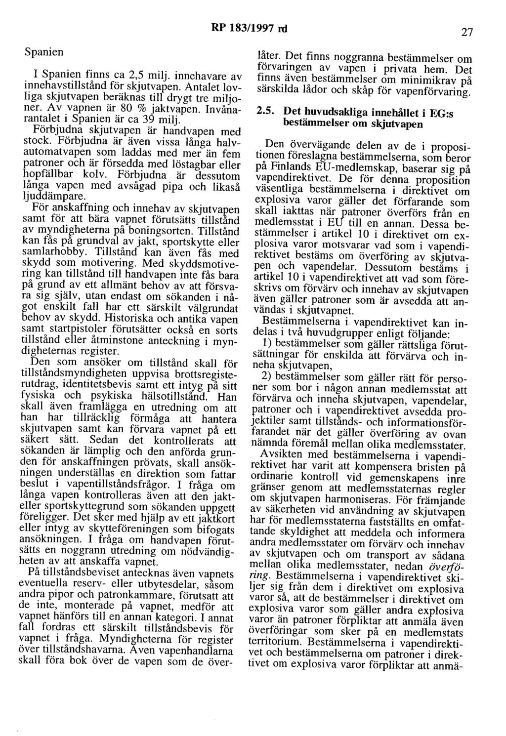 RP 183/1997 rd 27 Spanien I Spanien finns ca 2,5 milj. innehavare av innehavstillstånd för skjutvapen. Antalet lovliga skjutvapen beräknas till drygt tre miljoner. A v vapnen är 80 % jaktvapen.