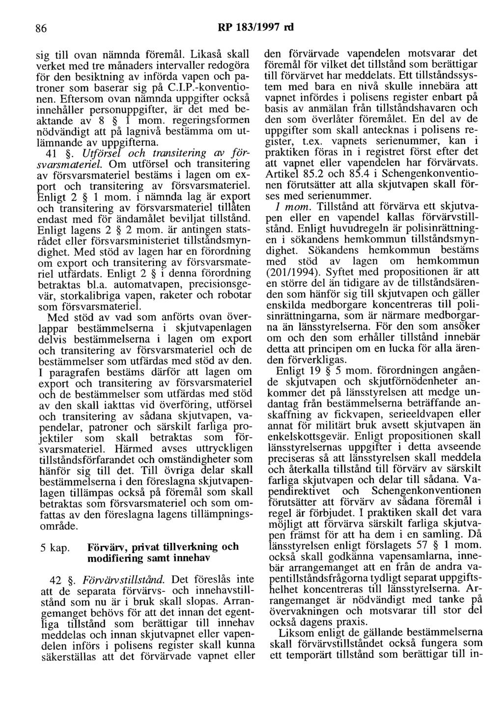 86 RP 183/1997 rd sig till ovan nämnda föremål. Likaså skall verket med tre månaders intervaller redogöra för den besiktning av införda vapen och patroner som baserar sig på C.I.P.-konventionen.