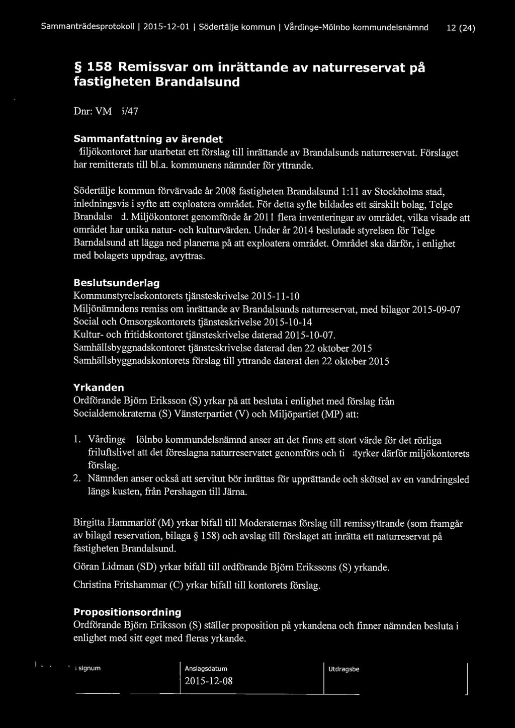 Sammanträdesprotokoll l 2015-12-01 l Södertälje kommun l V~rdinge-Mölnbo kommundelsnämnd 12 (24) 158 Remissvar om inrättande av naturreservat på fastigheten Brandalsund Dnr: VM 15/47 Miljökontoret