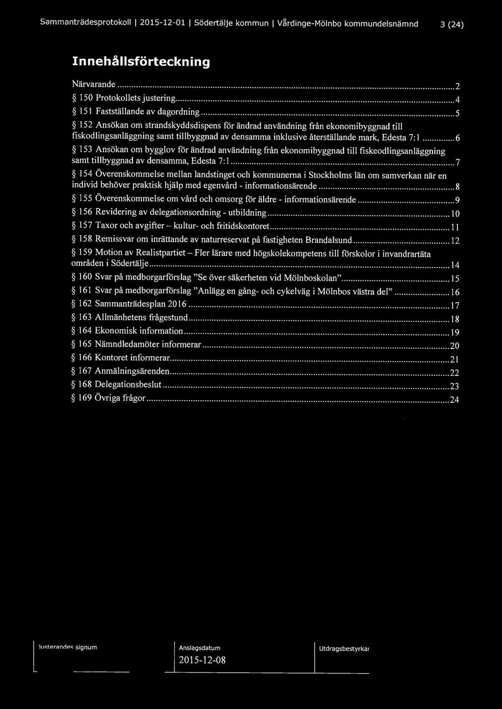 Sammanträdesprotokoll l 2015-12-01 l Södertälje kommun l Vårdinge-Mölnbo kommundelsnämnd 3 (24) Innehållsförteckning Närvarande... 2 150 Protokollets justering... 4 151 Fastställande av dagordning.