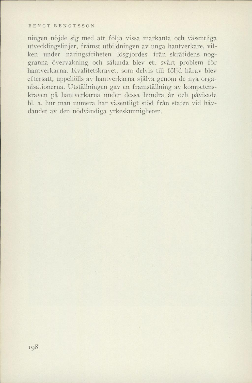 BENGT BENGTSSON ningen nöjde sig med att följa vissa markanta och väsentliga utvecklingslinjer, främst utbildningen av unga hantverkare, vilken under näringsfriheten lösgjordes från skråtidens