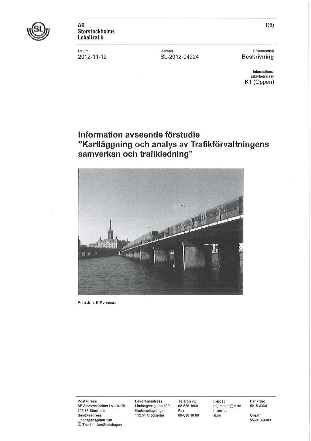 1(6) Datum Identitet SL-2012-04224 Dokumenttyp Beskrivning Informationssäkerhetsklass K1 (Öppen) Information avseende förstudie "Kartläggning och analys av Trafikförvaltningens samverkan och