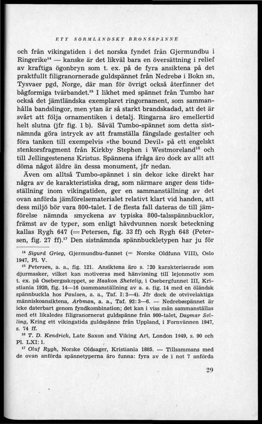 ETT S Ö R M L Ä N D S K T Ii R O N S S P Ä N N E och från vikingatiden i det norska fyndet från Gjermundbu i Ringerike 14 kanske är det likväl bara en översättning i relief av kraftiga ögonbryn som t.