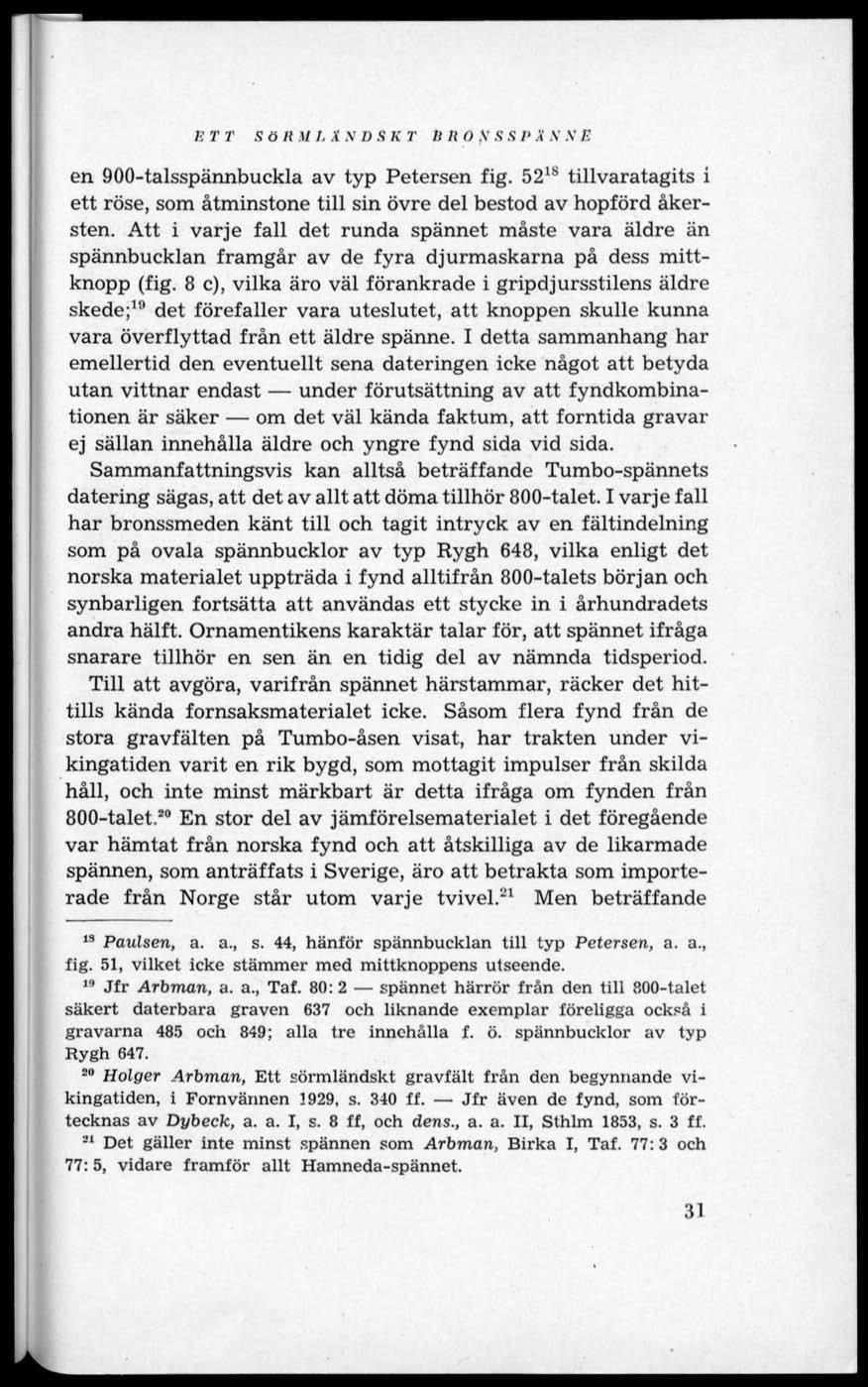 É 7; 7' T S ö R.17 t. Ä N D S K T 11 R O S S S P X N N E en 900-talsspännbuckla av typ Petersen fig. 52 18 tillvaratagits i ett röse, som åtminstone till sin övre del bestod av hopförd åkersten.