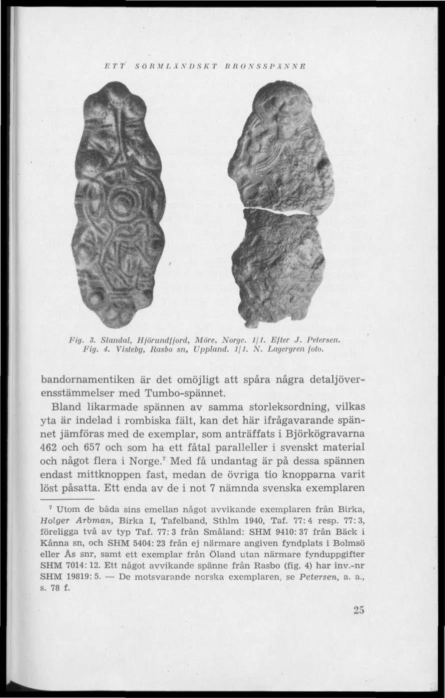 m / ; T T S ö it M I. v v l) S K r /(/( o v S.s /' i v v B F/j. 3. Standal, Hjörundfjord, Möre, Norge. Ifl. lifter.1. Petersen. Fig. i. Visteby, Rasbo sn, Uppland. Ifl. N. Lagergren foto.