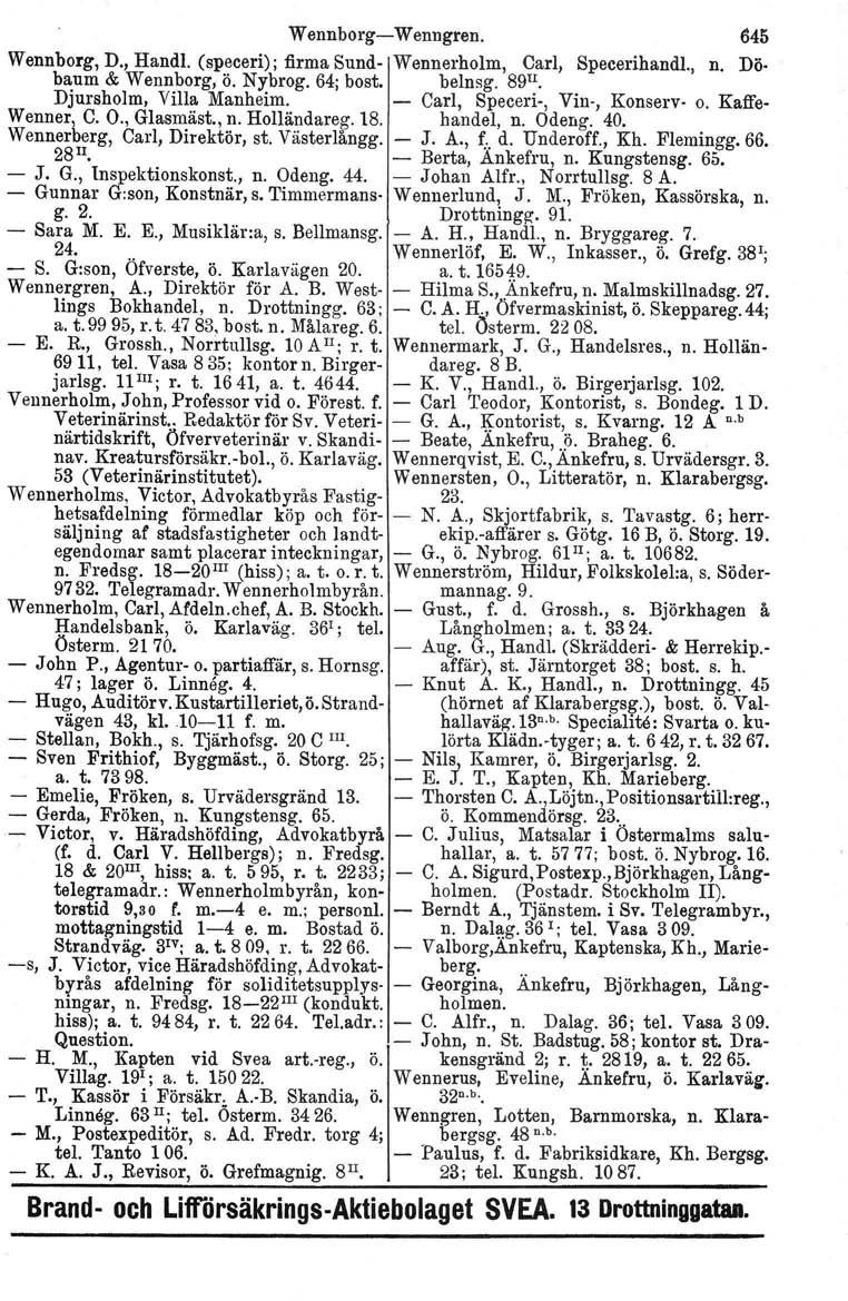 Wennborg- Wenngren. 645 Wennborg, D., Hand!. (speceri); firma Sund- Wennerholm, Carl, Specerihandl., n. Dö. baum & Wennborg, ö. Nybrog. 64; bost. belnsg, 89I!. Djursholm, Villa Manheim.