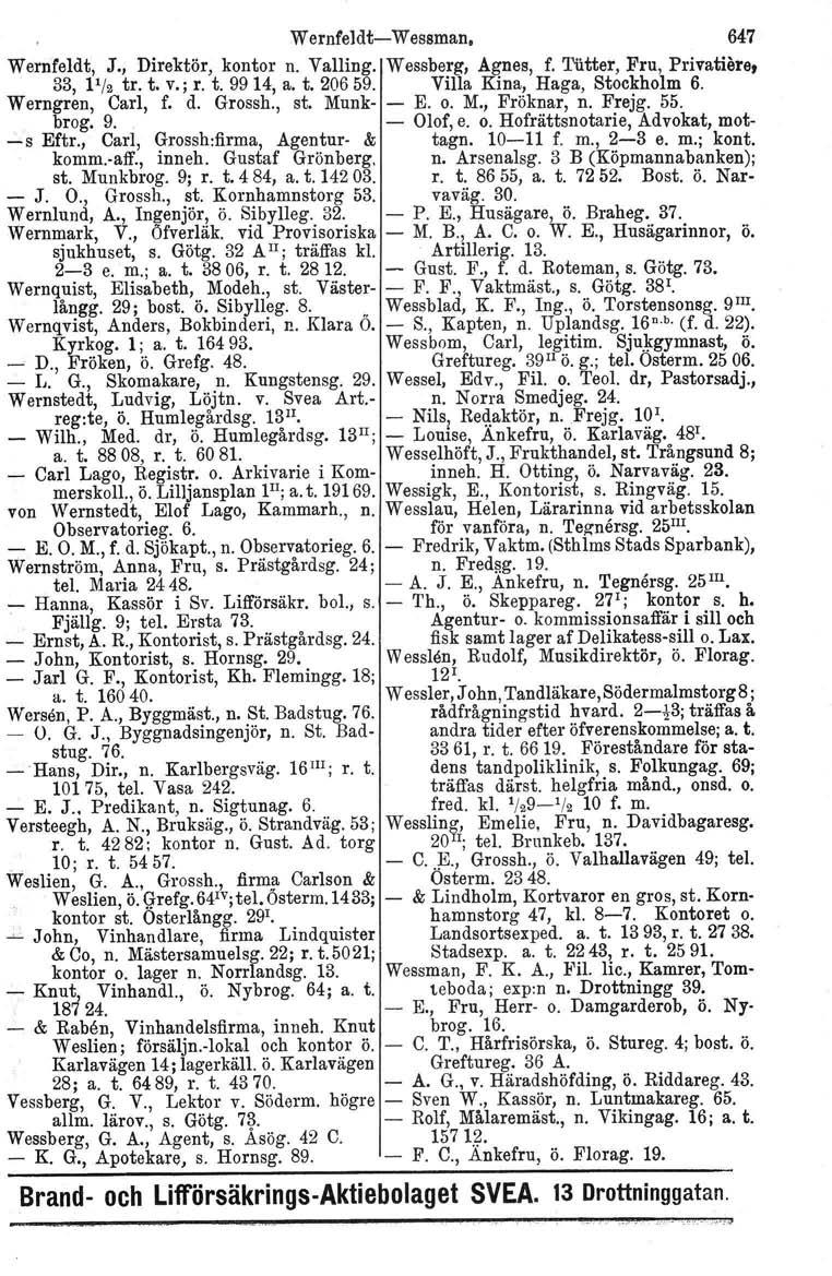 Wernfeldt-Wessman, 647 Wernfeldt, J., Direktör, kontor n. Valling. Wessberg, Agnes, f. Tiitter, Fru, Privatiere, 33, 11/ 2 tro t. v.; r. t. 9914, a. t. 20659. Villa Kina, Haga, Stockholm 6.