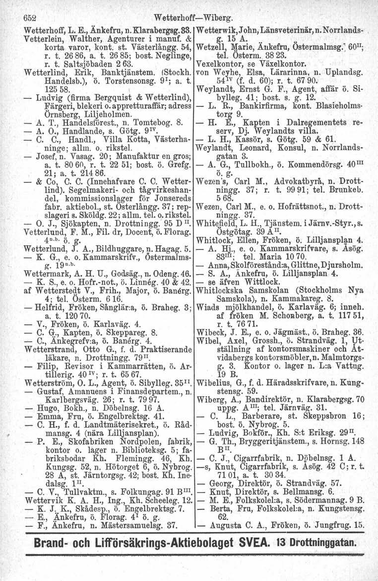 o 4 652 Wetterhoff- Wiberg.. o Wetterhoff, L. E., Änkefru, n. Klarabergsg. S3. Wetterwik,John;Länsveterinär,n.Norrlands VetterIein, Walther, Agenturer i manuf. & g. 15 A... korta varor, kont. st.