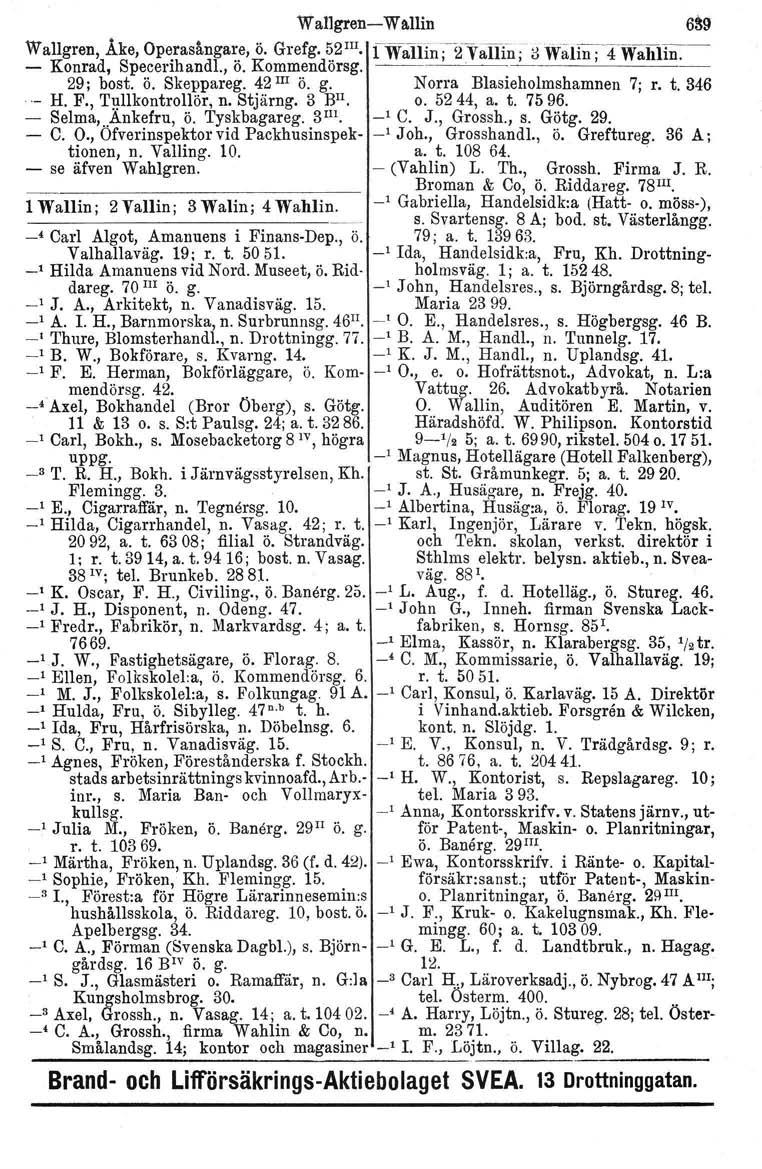 Wangren-Wa.llin 639 Wallgren, Åke, Operasångare, ö. Grefg. 52 III. :rwal!in;-2v allln;- il Walin ;-:nvahi1n.-- - Konrad, Specerihandl., ö. Kommendörsg. --------------- 29; bost. ö. Skeppareg.