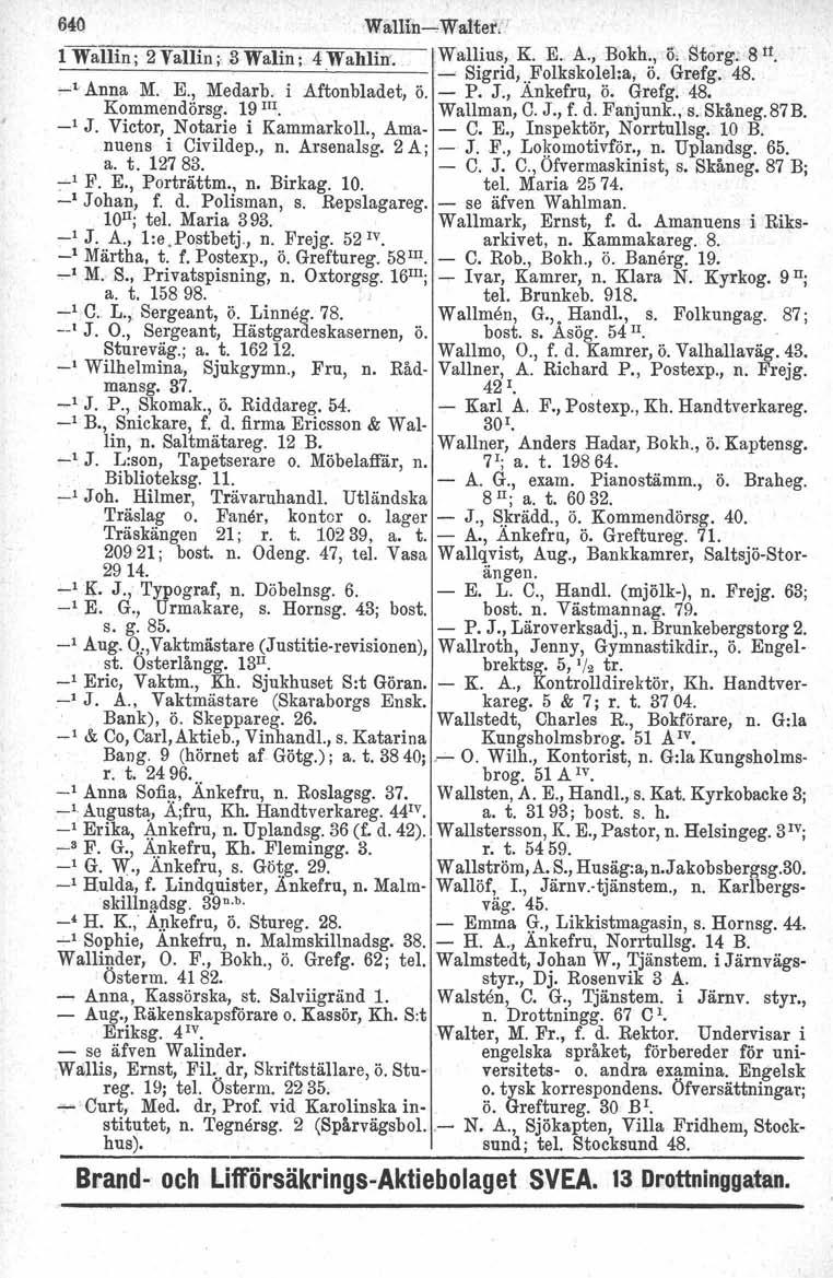 64QWa.1Hn- Walter,' 1 Wallin' 2Vallin' 3Walin' 4WahlirrWallius, K. E. A., Bokh., 5, Storg:.8 tt.,, '. '.. 1'- Sigrid,..Folkskolel:a. ö. Grefg. 48. _1. Anna M. E., Medarb. i Aftonbladet, ö. - P. J.