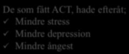 33 ungdomar De som fått ACT, hade efteråt; ü Mindre stress ü Mindre depression ü Mindre ångest Livheim et al. (2015).