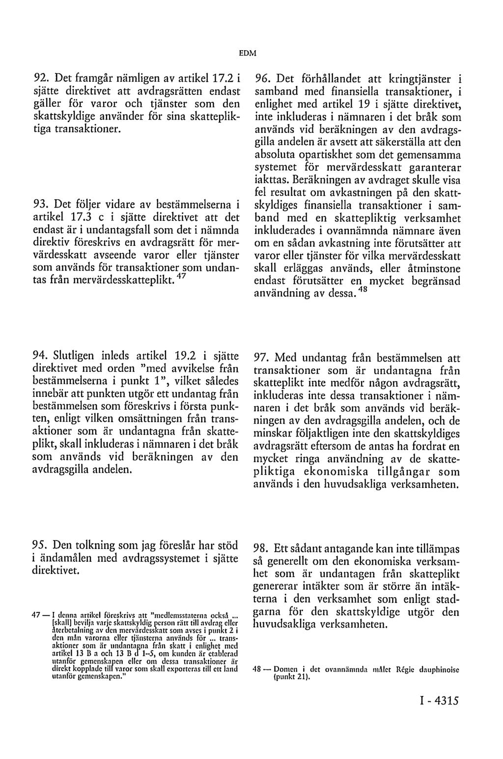 EDM 92. Det framgår nämligen av artikel 17.2 i sjätte direktivet att avdragsrätten endast gäller för varor och tjänster som den skattskyldige använder för sina skattepliktiga transaktioner. 93.