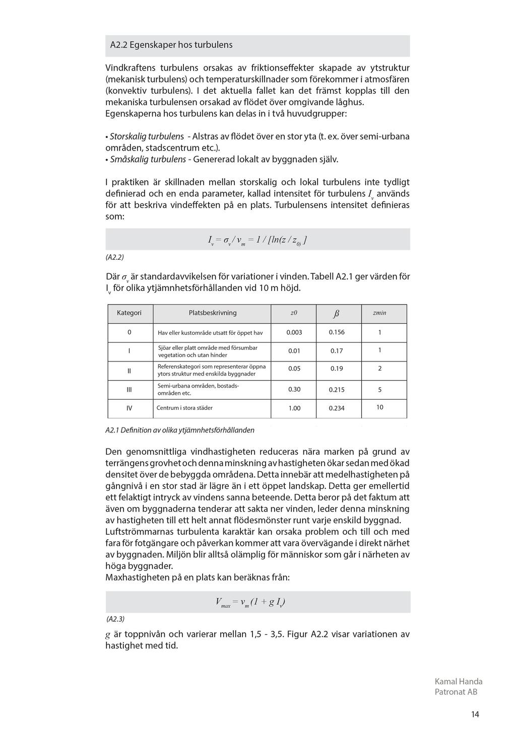 A2.2 Egenskaper hos turbulens Vindkraftens turbulens orsakas av friktionse ekter skapade av ytstruktur (mekanisk turbulens) och temperaturskillnader som förekommer i atmosfären (konvektiv turbulens).