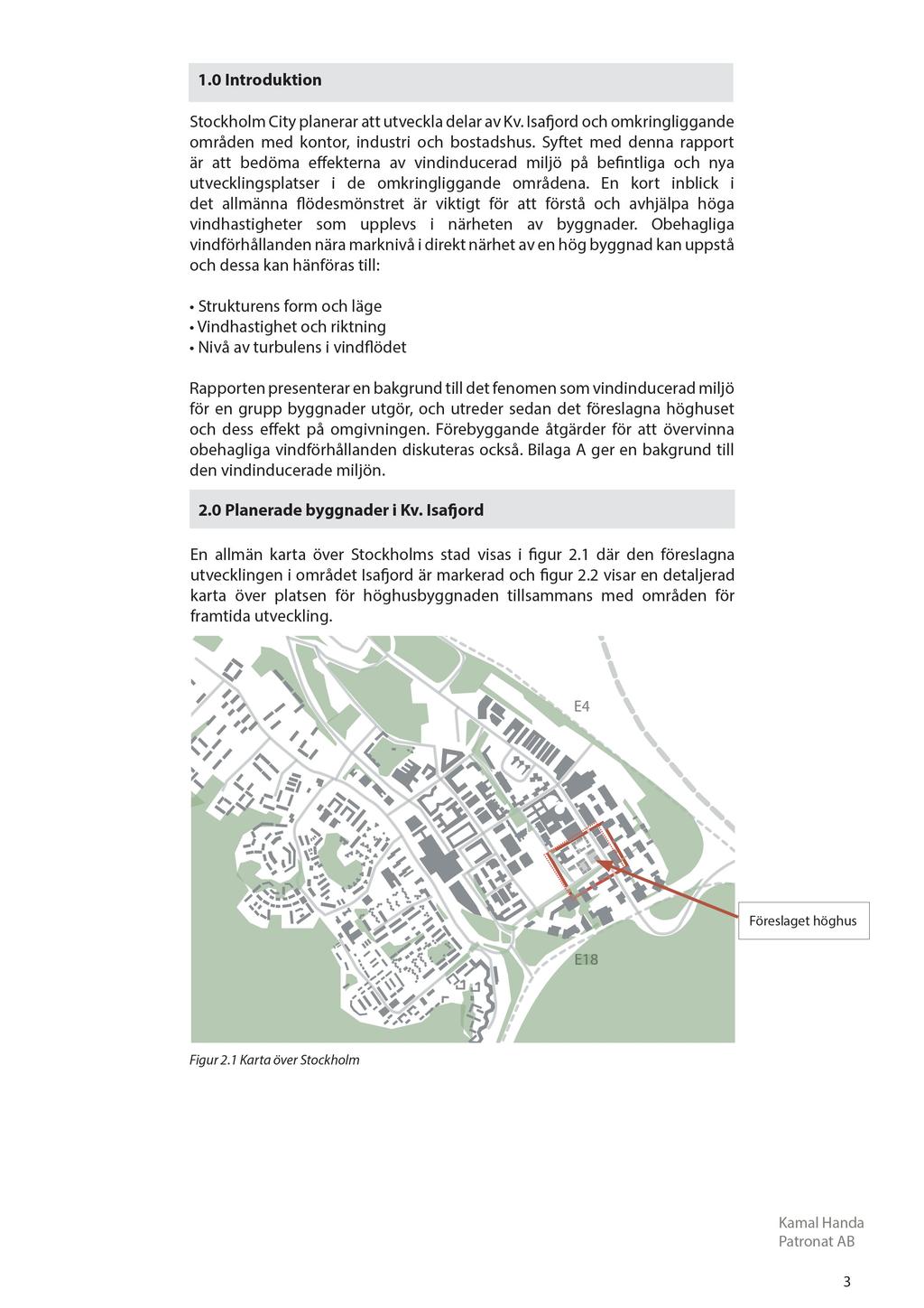 1.0 Introduktion Stockholm City planerar att utveckla delar av Kv. Isa ord och omkringliggande områden med kontor, industri och bostadshus.