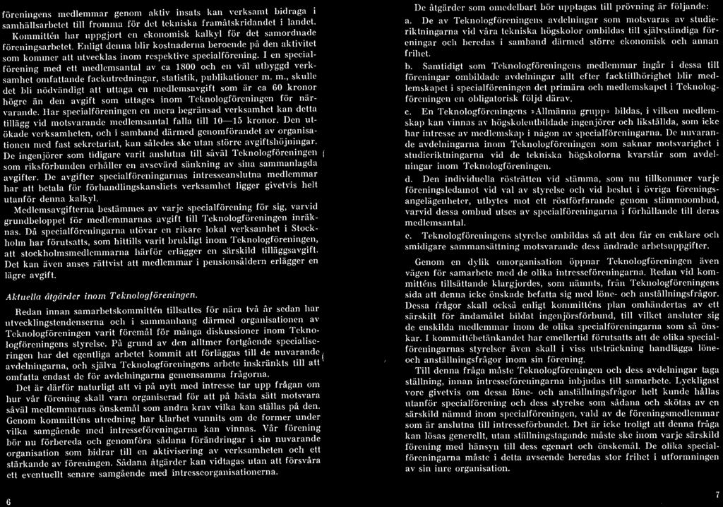 I en specialförening med ett medlemsantal av ca 1800 och en väl utbyggd verksamhet omfattande fackutredningar, statistik, publikationer m. m., skulle det bli nödvändigt att uttaga en medlemsavgift som är ca 60 kronor högre än den avgift som uttages inom Teknologföreningen för närvarande.