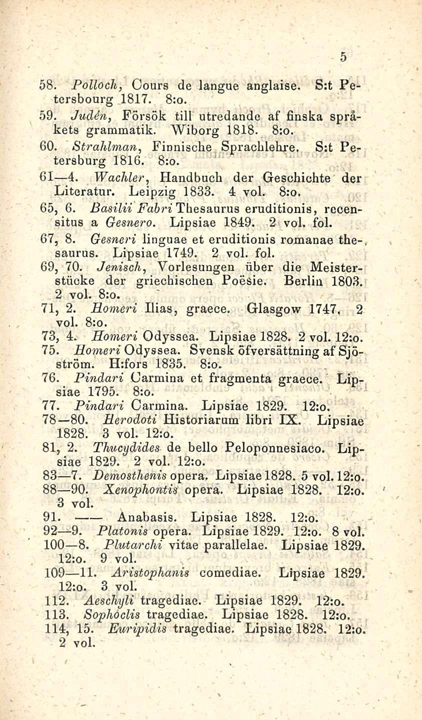 58. Polloch, Cours de langue anglaise. S:t Petersbourg 1817. 59. Juden, Försök tili utredande af finska språkets grammatik. Wiberg 1818. 60. Strahlman, Finniscbe Spracblehre. S:t Petersburg 1816.