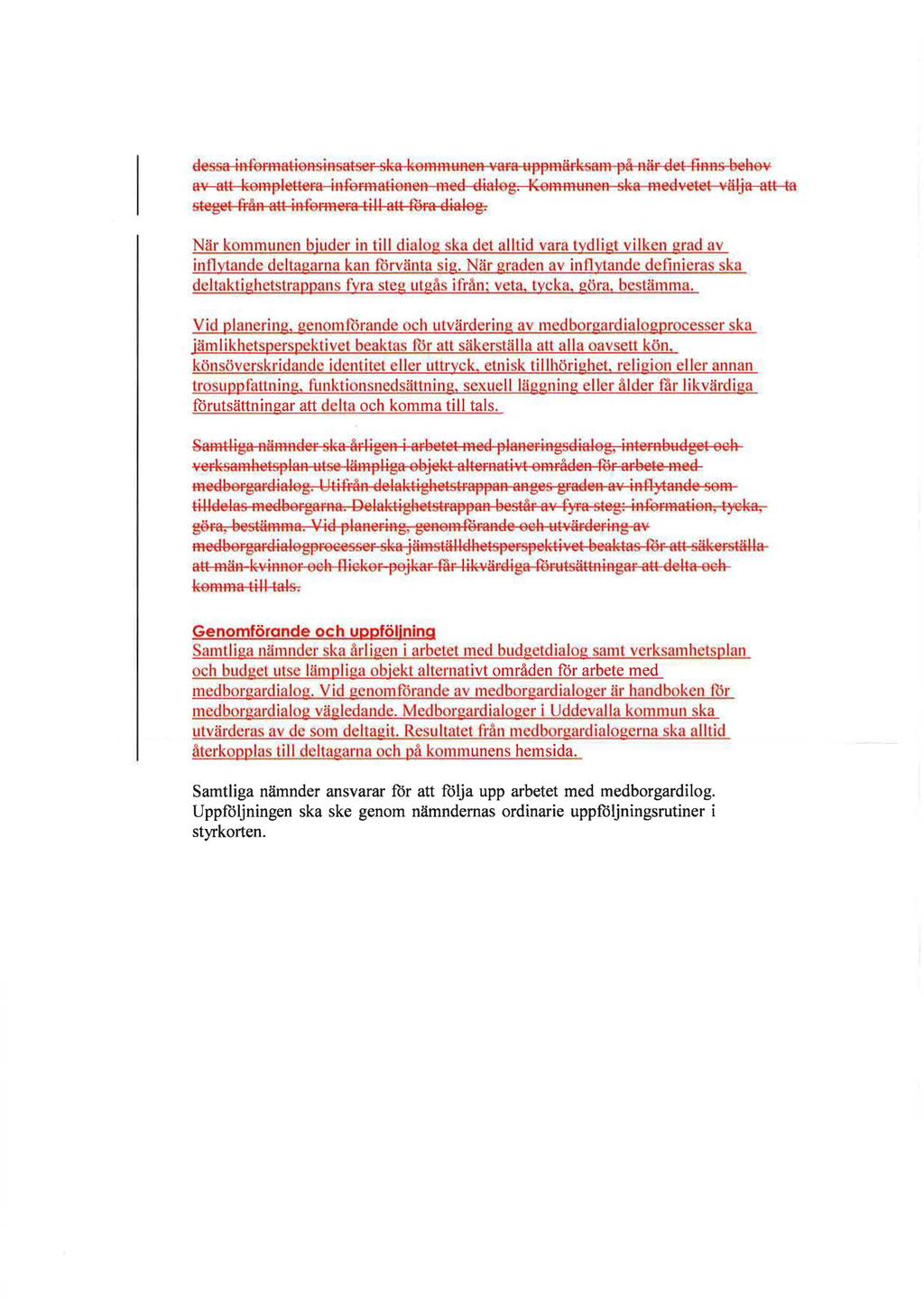 dessa infurmationsinsatser ska kommunen.,,ara UJ3p~am på när del finns beho\' av att komf.)iettera infefffiatioren n'l:ed dialog. Kon~munen sie"a t'!