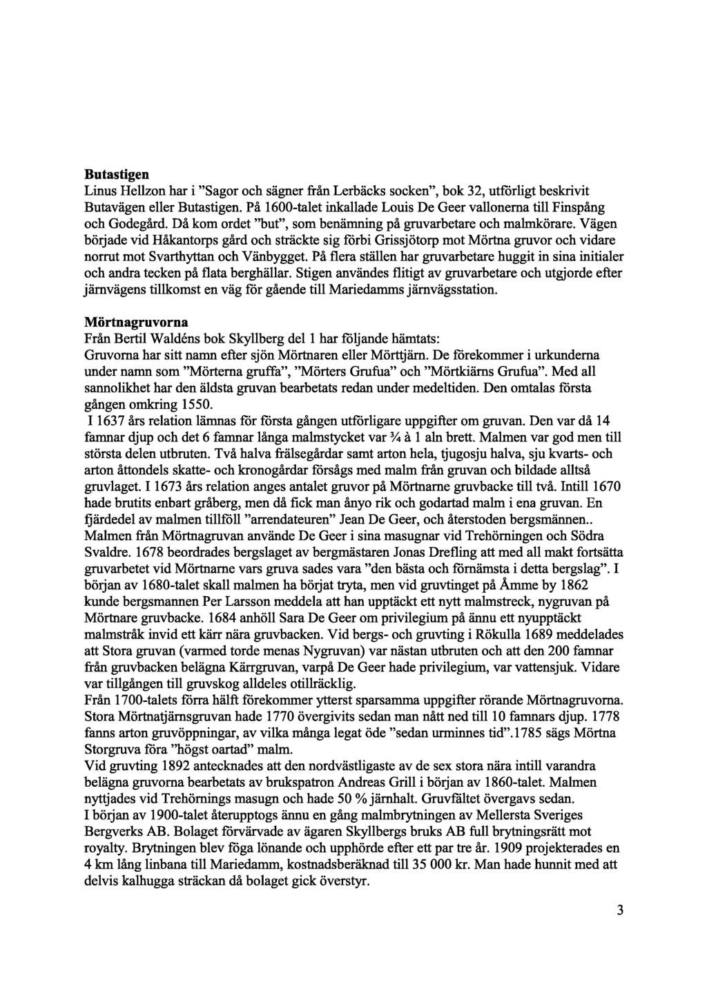 Butastige Lius Hellzo har i "Sagor och säger frå Lerbäcks socke", bok 32, utförligt beskrivit Butaväge eller Butastige. På 1600-talet ikallade Louis De Geer valloera till Fispåg och Godegård.