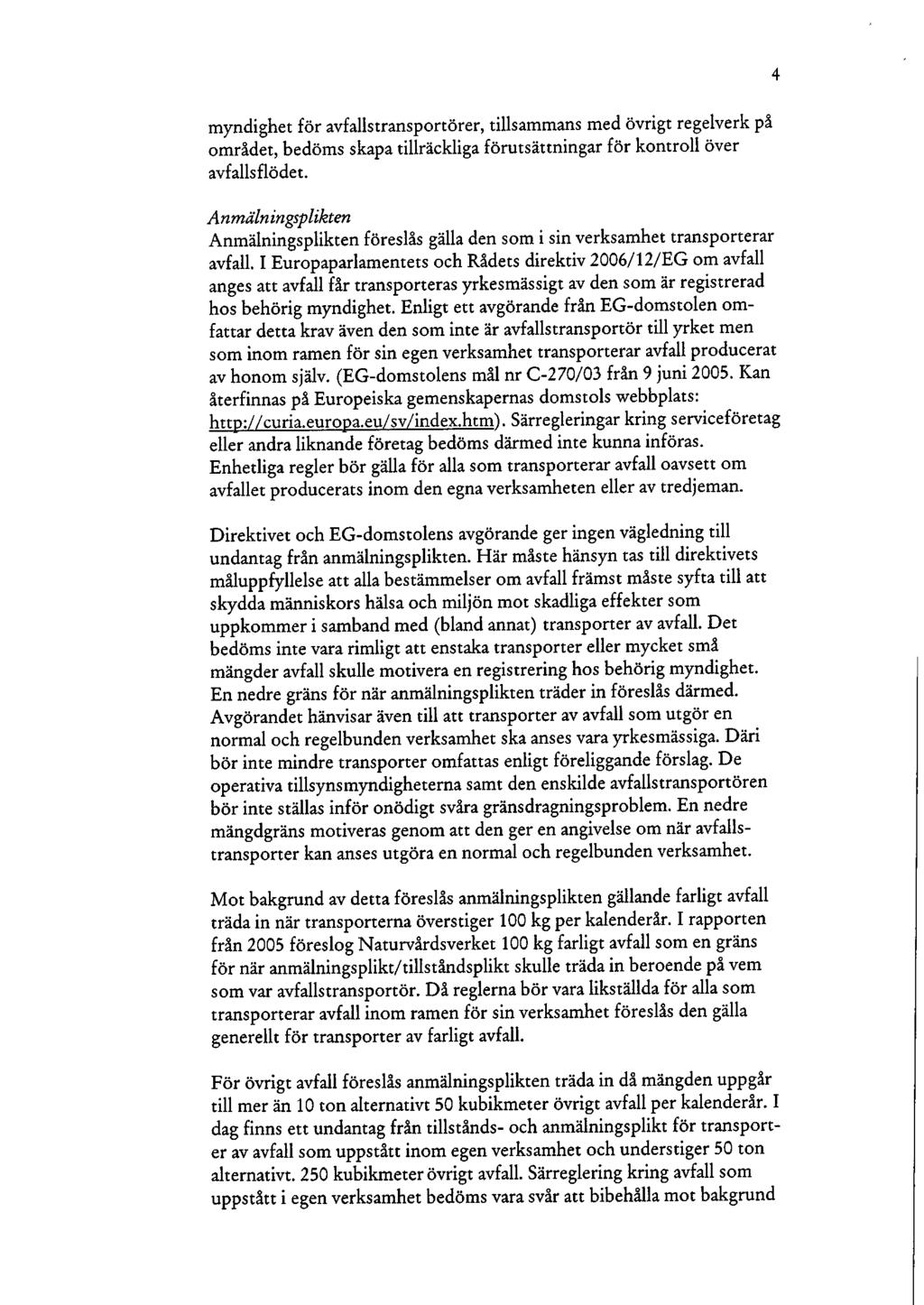 myndighet för avfalls transportörer, tillsammans med övrigt regelverk på området, bedöms skapa tillräckliga förutsättningar för kontroll över avfallsflödet.