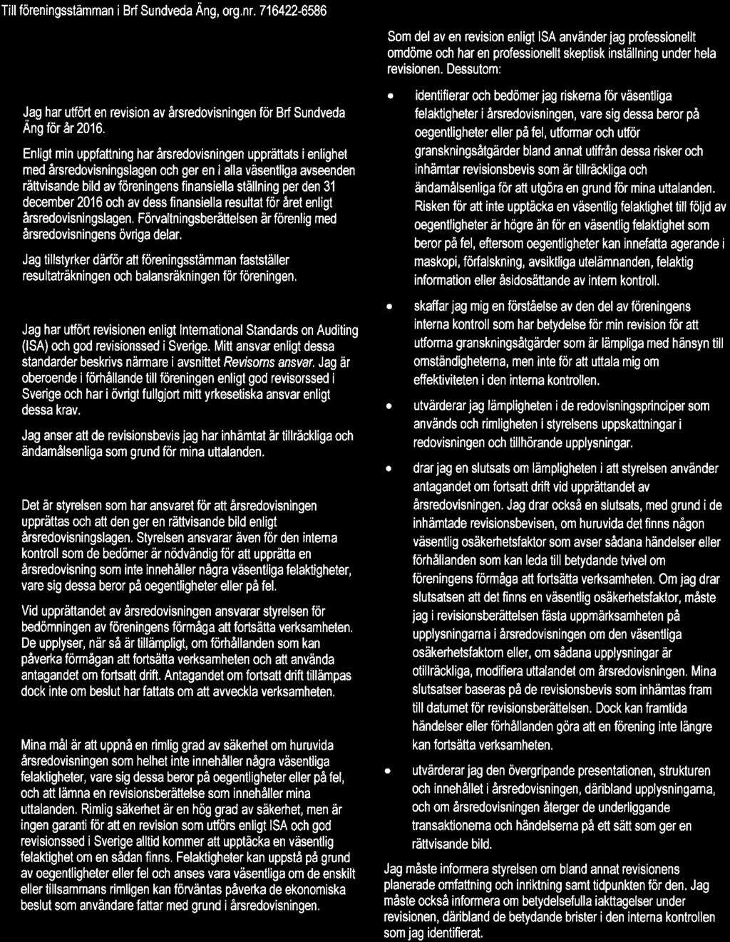 Revisinsberättelse Till föreningsstämman i BrfSundveda Äng, rg.nr. 716422-6586 Rapprt m årsredvisningen Uttalanden Jag har utfört en revisin av årsredvisningen för Brf Sundveda Ang för år 2016.