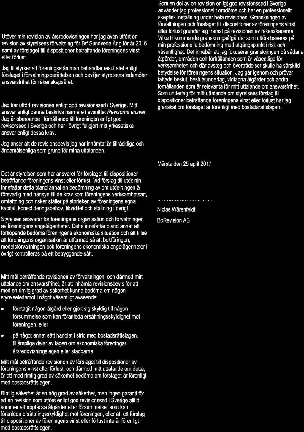 Rapprt m andra krav enligt lagar, andra författningar samt stadgar Uttalanden Utöver min revisin av årsredvisningen har jag även utfört en revisin av styrelsens förvaltning för Brf Sundveda Ang för
