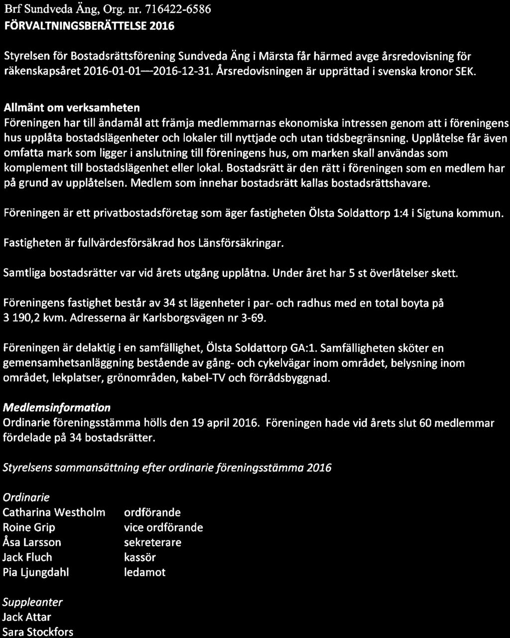 Allmänt m verksamheten Föreningen härtill ändamål att främja medlemmarnas eknmiska intressen genm att i föreningens hus upplåta bstadslägenheter ch lkaler till nyttjade ch utan tidsbegränsning.