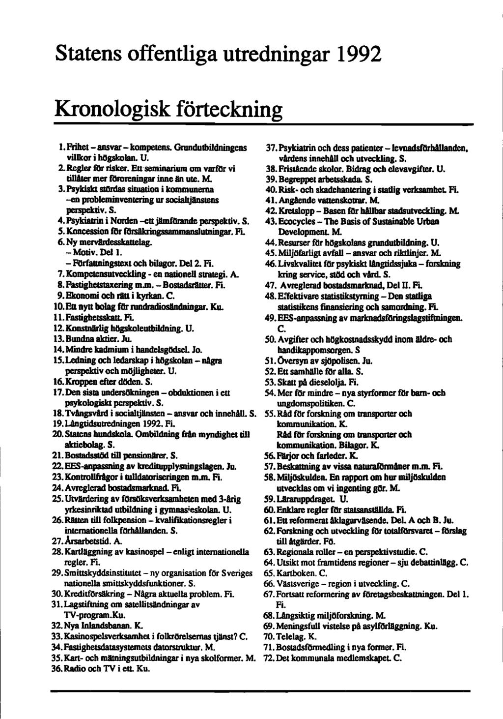 Statens offentliga utredningar 1992 Kronologisk förteckning 1. Frihet - ansvar - kompetens. Grandutbildningens villkor i högskolan. U. 2. Regler för risker.