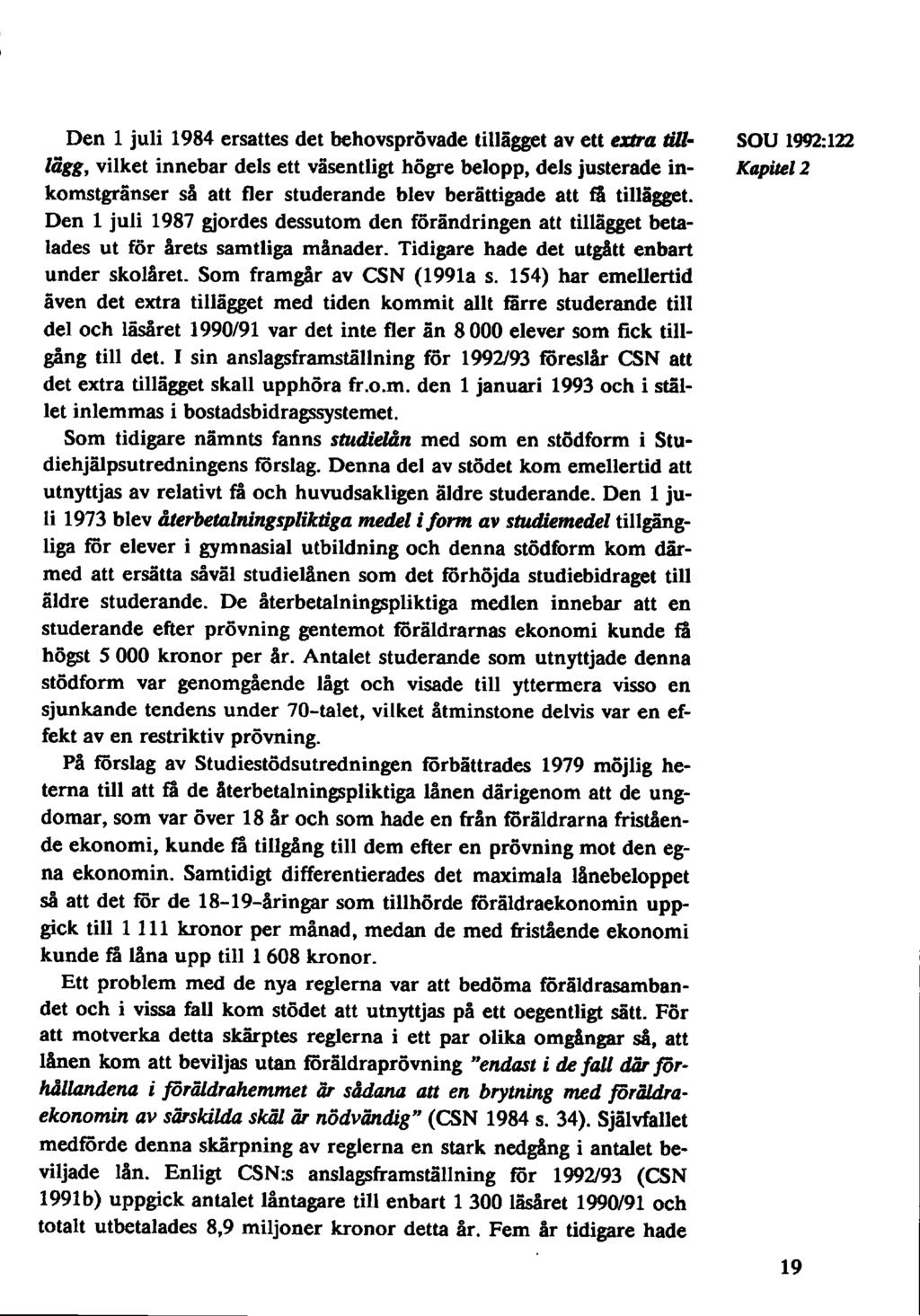 Den 1 juli 1984 ersattes det behovsprövade tillägget av ett extra titt- SOU 1992:122 lägg, vilket innebar dels ett väsentligt högre belopp, dels justerade in- Kapitel 2 komstgränser så att fler