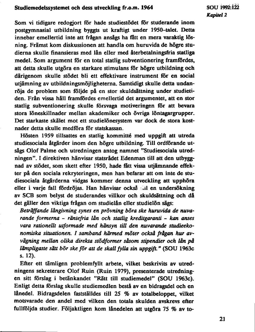 Studiemedelssystemet och dess utveckling fr.o.m. 1964 SOU 1992 Kapitel 2 Som vi tidigare redogjort för hade studiestödet för studerande inom postgymnasial utbildning byggts ut kraftigt under 1950-talet.