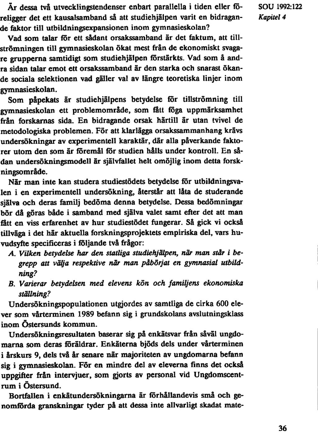 Är dessa två utvecklingstendenser enbart parallella i tiden eller fö- SOU 1992:122 religger det ett kausalsamband så att studiehjälpen varit en bidragan- Kapitel 4 de faktor till