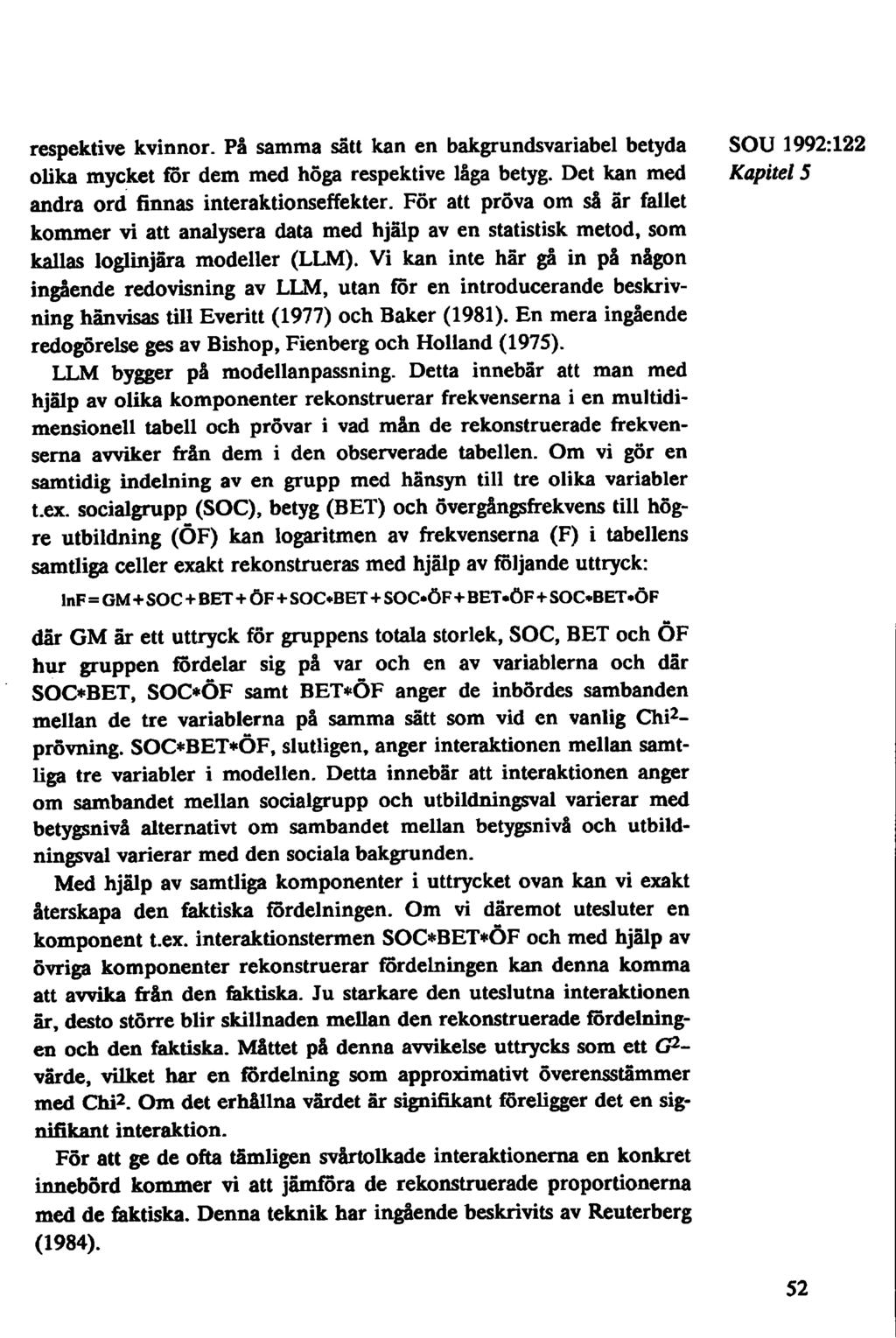 respektive kvinnor. På samma sätt kan en bakgrundsvariabel betyda SOU 1992:122 olika mycket för dem med höga respektive låga betyg. Det kan med Kapitel 5 andra ord finnas interaktionseffekter.