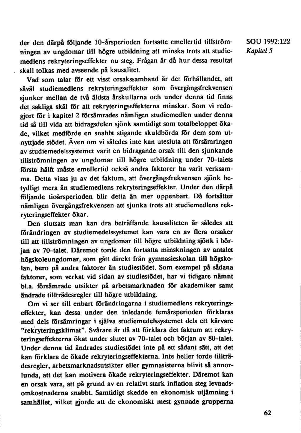 der den därpå följande 10-årsperioden fortsatte emellertid tillström- SOU 1992:122 ningen av ungdomar till högre utbildning att minska trots att studie- Kapitel 5 medlens rekryteringseffekter nu steg.