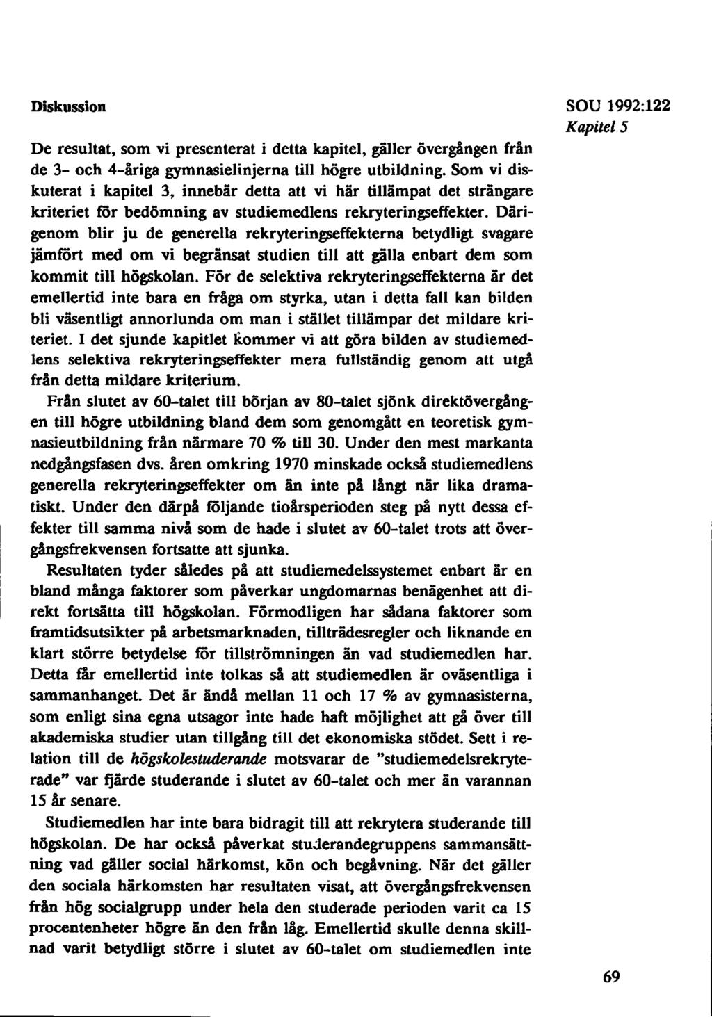 Diskussion SOU 1992:122 Kapitel 5 De resultat, som vi presenterat i detta kapitel, gäller övergången från de 3- och 4-åriga gymnasielinjerna till högre utbildning.