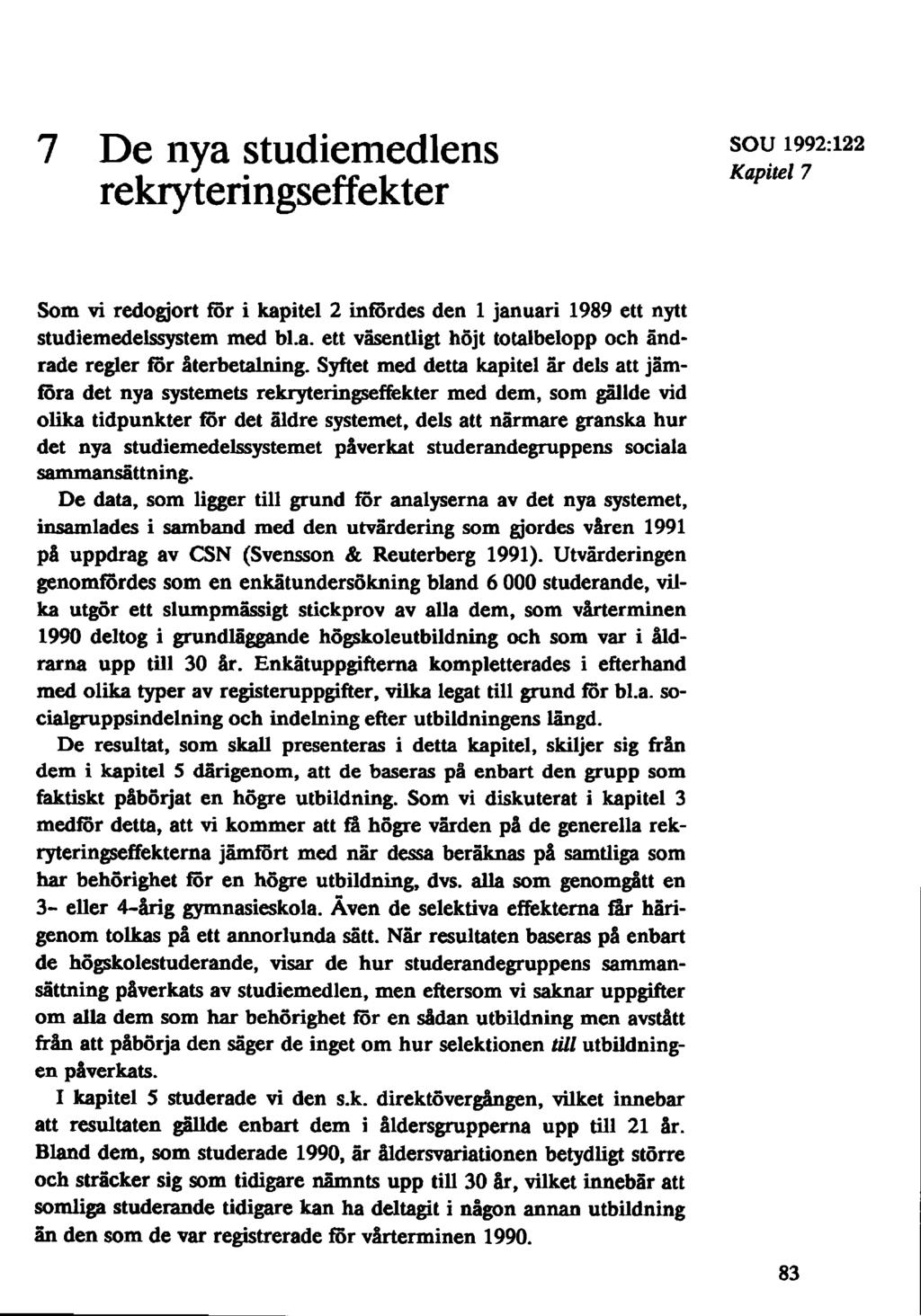 7 De nya studiemedlens, rekrytenngseffekter sou 1992:122 J. re % A Kapitel 7 Som vi redogjort for i kapitel 2 infördes den 1 januari 1989 ett nytt studiemedelssystem med bl.a. ett väsentligt höjt totalbelopp och ändrade regler för återbetalning.