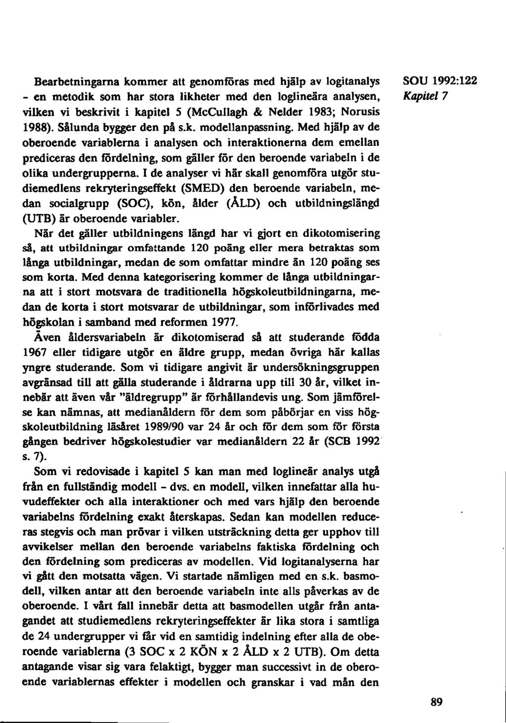 Bearbetningarna kommer att genomföras med hjälp av logitanalys SOU 1992:122 - en metodik som har stora likheter med den loglineära analysen, Kapitel 7 vilken vi beskrivit i kapitel 5 (McCullagh &