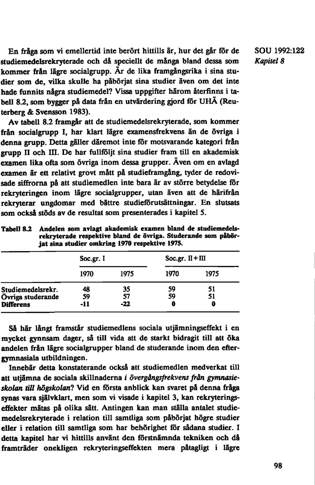 En fråga som vi emellertid inte berört hittills är, hur det går för de SOU 1992:122 studiemedelsrekryterade och då speciellt de många bland dessa som Kapitel 8 kommer från lägre socialgrupp.