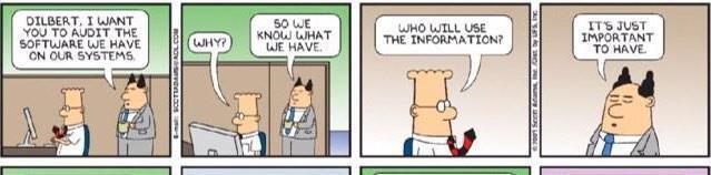 -Dilbert, I want you to audit the software we have on our systems. - Why? - So we know what we have.