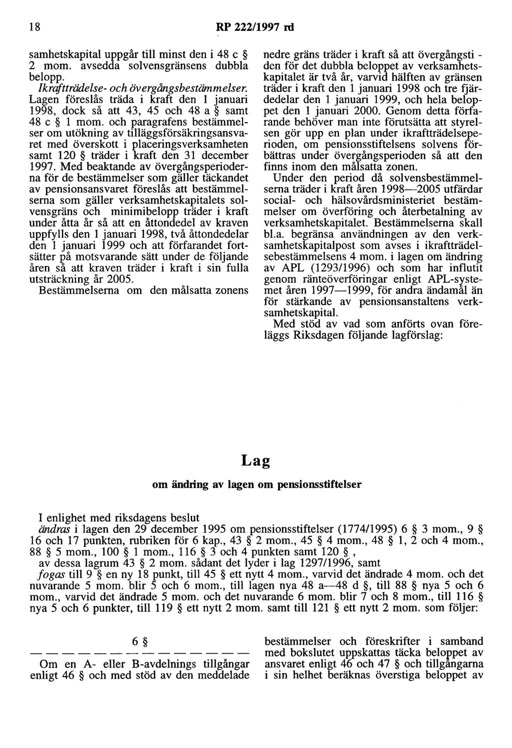 18 RP 222/1997 rd samhetskapital uppgår till minst den i 48 c 2 mom. avsedda solvensgränsens dubbla belopp. Ikrqftträdelse- och övergångsbestämmelser.