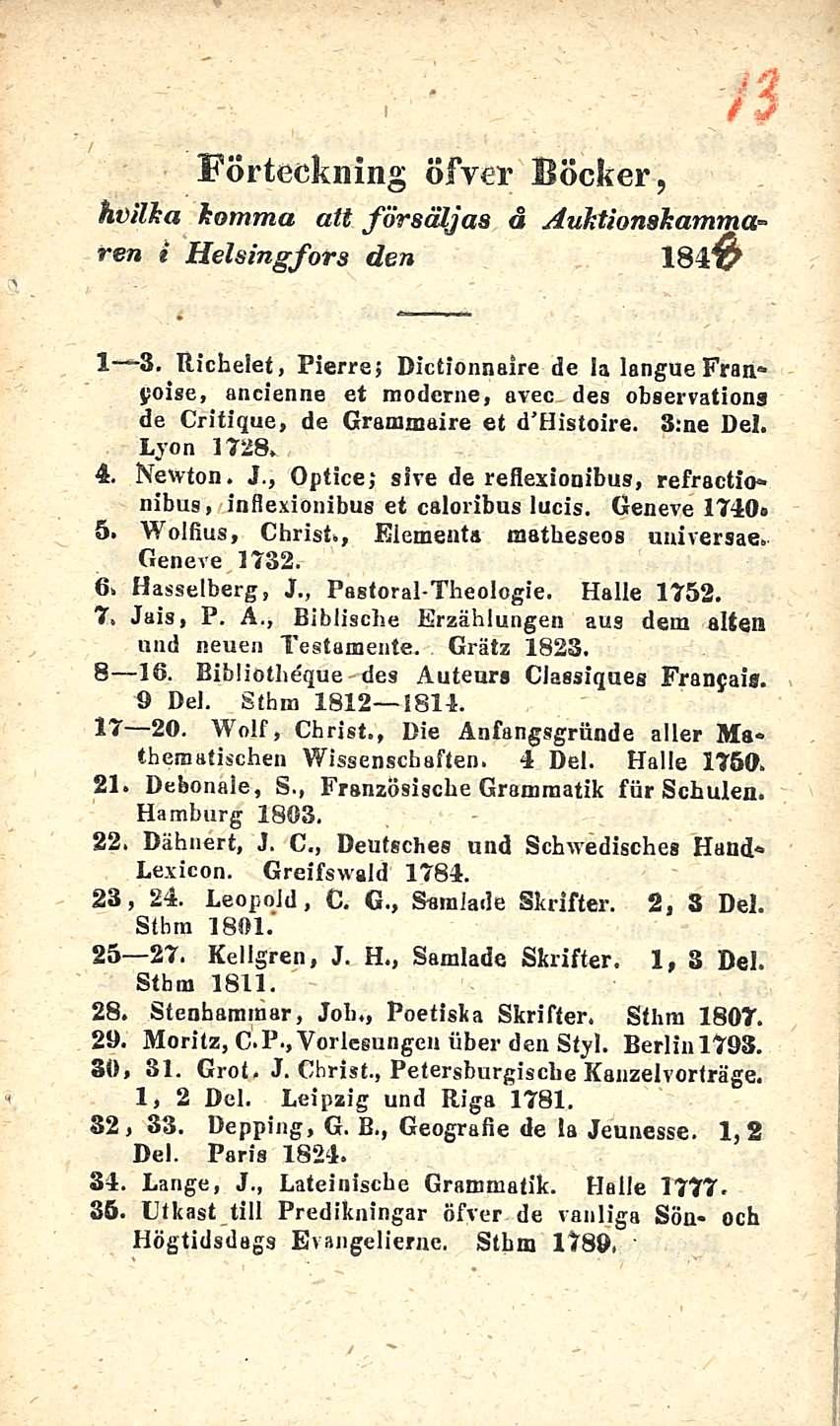 Förteckning öfyer Böcker, kvilha homma alt försäljas å Auhtionshammaren i Helsingfors den 184# I 3.1 3. Richelet, Pierre; Dictionnaire de Ia langue Fran.