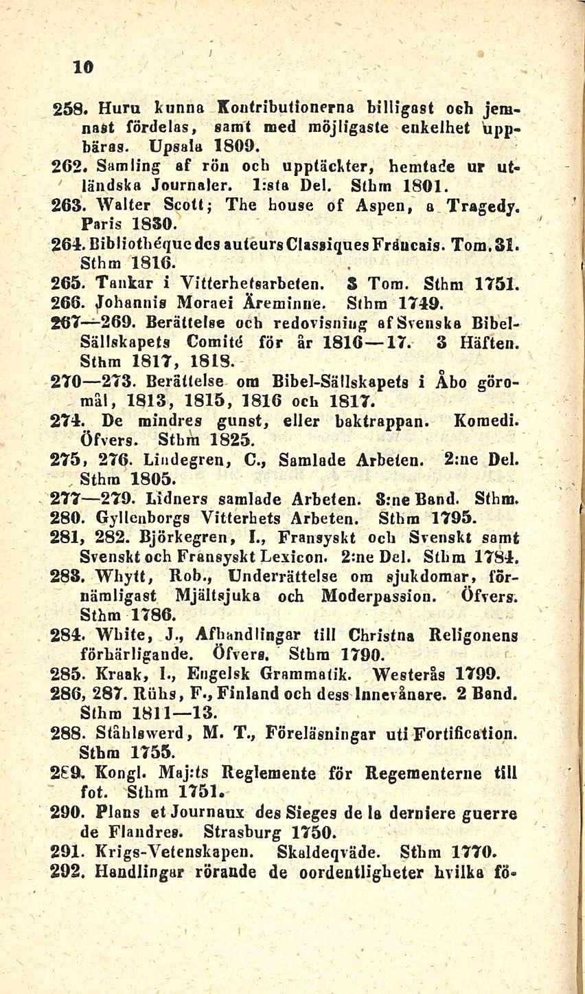 10 258. Huru kunna Kontribufionerna billigast oeh jeninäsi fördelas, sarat med raöjligasle enkelhet uppbäras. Upsala 1809. 262. Samling af rön ocb upptäckter, bemlade ur utländska Journaler.