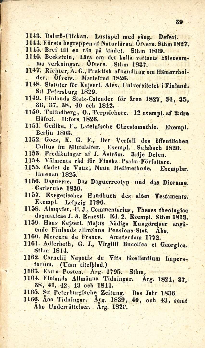 39 1143. Dalaro-Flickan. Lusfspel tned sang. Defect. 1144. Första begreppen af Nalurläran. Öfvers. SthmlB27. 1145. Bref tili ea vän på Itfailet. Sthm 1809. 1146.