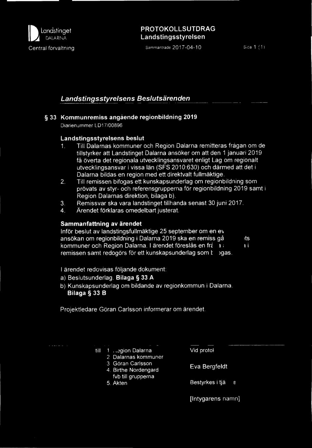 I Landstinget ~ DALARNA Central förvaltning PROTOKOLLS UTDRAG Landstingsstyrelsen Sammantrade 2017-04-10 Sida 1 ( 1) Landstingsstyrelsens Bes/utsärenden 33 Kommunremiss angående regionbildning 2019