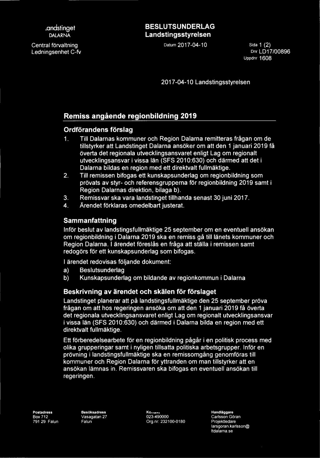 Il Landstinget I DALARNA Central förvaltning Ledningsenhet C-fv BESLUTSUNDERLAG Landsti ngsstyrelsen Datum 2017-04-1 0 Sida 1 (2) Dnr L017/00896 Uppdnr 1608 2017-04-10 Landstingsstyrelsen Remiss