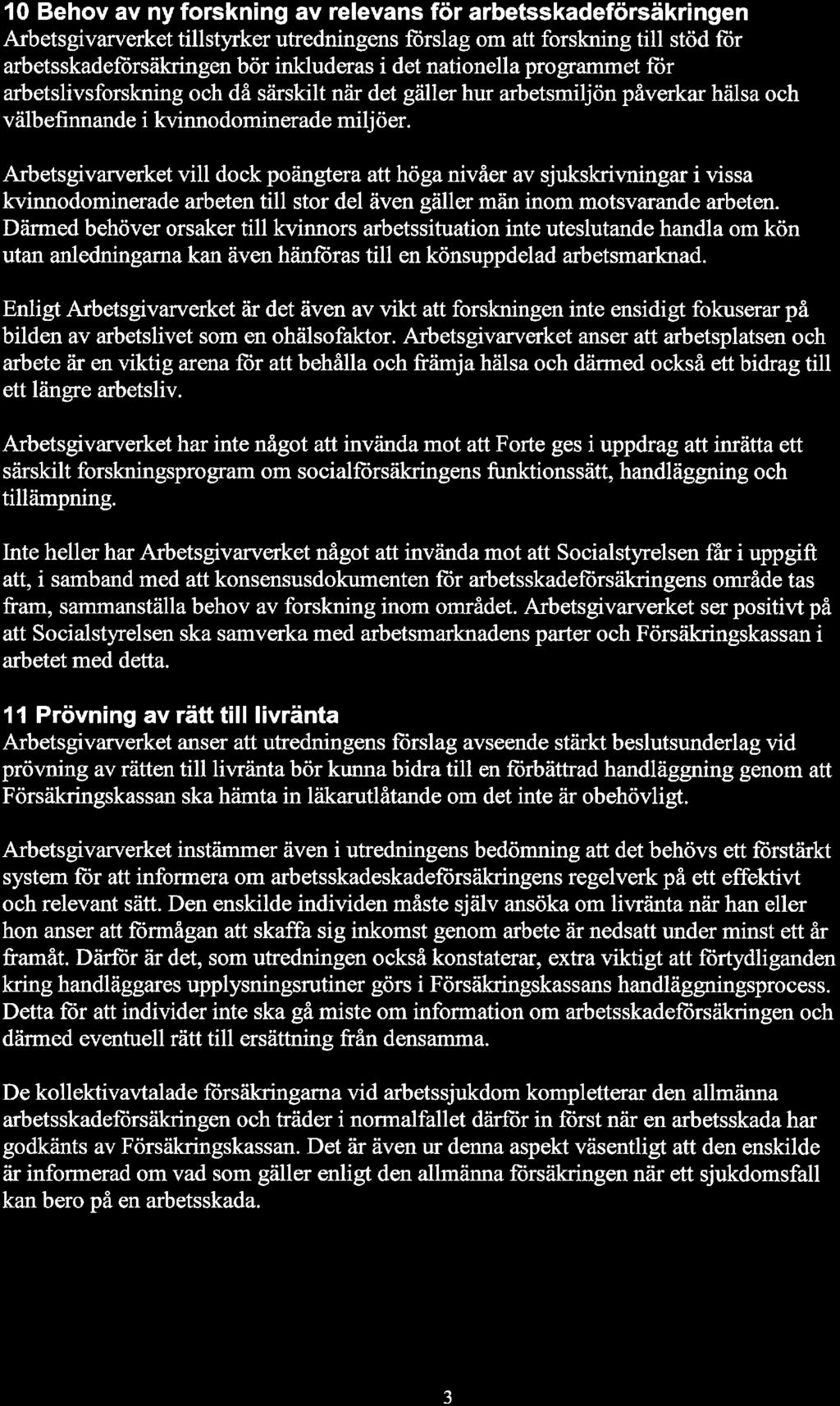 10 Behov av ny forskning av relevans för arbetsskadeförsäkringen Arbetsgivarverket tillstyrker utredningens förslag om att forskning till stöd för arbetsskadeförsäkringen bör inkluderas i det