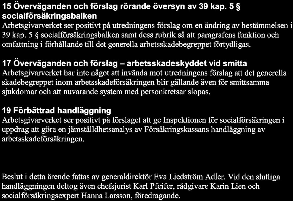 15 Överväganden och förslag rörande översyn av 39 kap. 5 socialförsäkringsbalken Arbetsgivarverket ser positivt på utredningens förslag om en ändring av bestämmelsen i 39 kap.