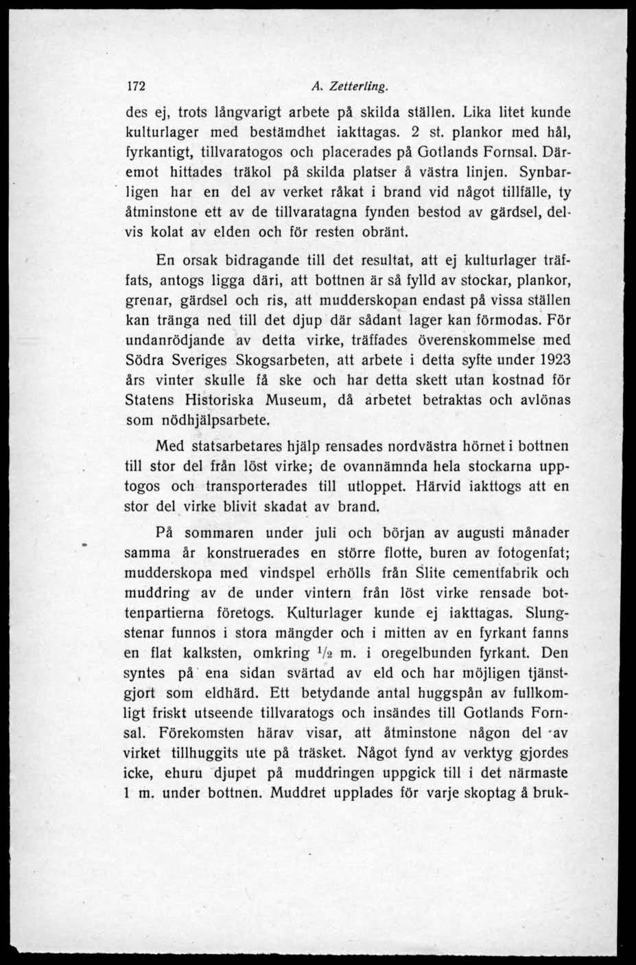 172 A. Zetterling. des ej, trots långvarigt arbete på skilda ställen. Lika litet kunde kulturlager med bestämdhet iakttagas. 2 st.